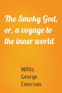 The Smoky God, or, a voyage to the inner world