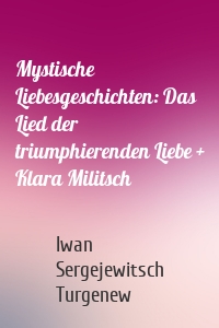 Mystische Liebesgeschichten: Das Lied der triumphierenden Liebe + Klara Militsch