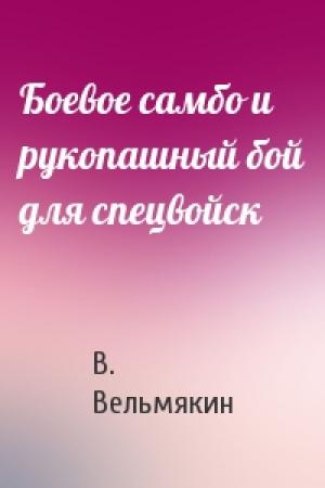Обложка книги «Боевое самбо и рукопашный бой для спецвойск» — В. Вельмякин