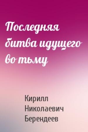 Обложка книги «Последняя битва идущего во тьму» — Кирилл Берендеев