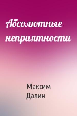 Обложка книги «Абсолютные неприятности» — Максим Далин