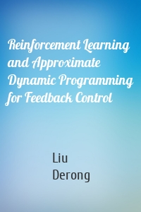 Reinforcement Learning and Approximate Dynamic Programming for Feedback Control