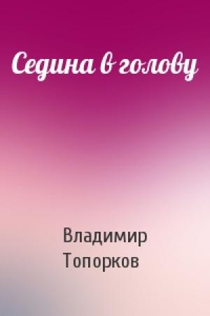 Обложка книги «Седина в голову» — Владимир Топорков