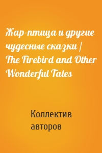 Жар-птица и другие чудесные сказки / The Firebird and Other Wonderful Tales
