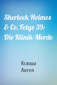 Sherlock Holmes & Co, Folge 39: Die Klinik-Morde