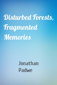 Disturbed Forests, Fragmented Memories