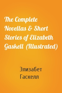 The Complete Novellas & Short Stories of Elizabeth Gaskell (Illustrated)