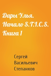 Дары Улья. Начало S.T.I.C.S. Книга 1