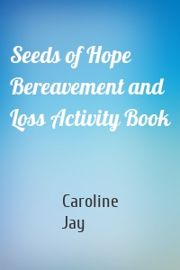 Seeds of Hope Bereavement and Loss Activity Book