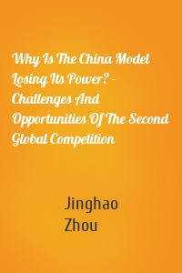 Why Is The China Model Losing Its Power? - Challenges And Opportunities Of The Second Global Competition