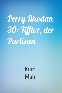 Perry Rhodan 30: Tifflor, der Partisan