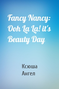Fancy Nancy: Ooh La La! it's Beauty Day