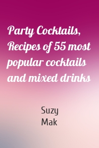Party Cocktails, Recipes of 55 most popular cocktails and mixed drinks