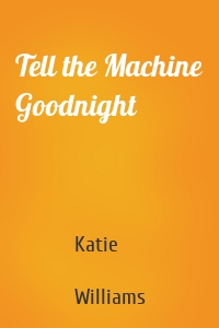 Tell the Machine Goodnight