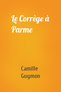 Le Corrège à Parme