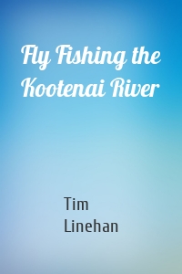 Fly Fishing the Kootenai River