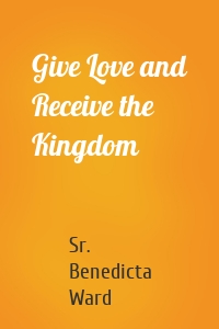 Give Love and Receive the Kingdom