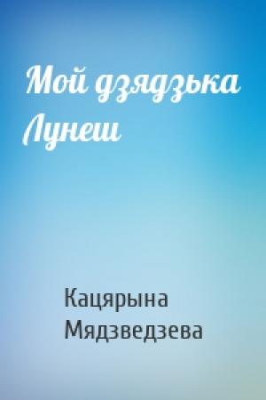 Обложка книги «Мой дзядзька Лунеш» — Кацярына Мядзведзева