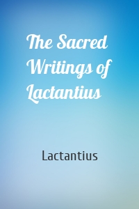 The Sacred Writings of Lactantius