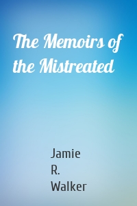 The Memoirs of the Mistreated