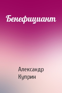 Александр Куприн - Бенефициант