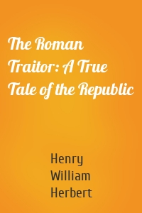 The Roman Traitor: A True Tale of the Republic