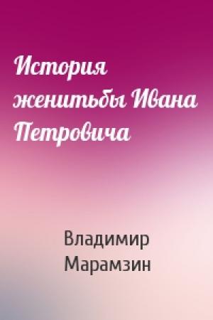 Обложка книги «История женитьбы Ивана Петровича» — Владимир Рафаилович Марамзин
