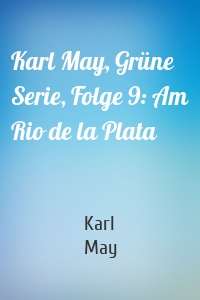 Karl May, Grüne Serie, Folge 9: Am Rio de la Plata