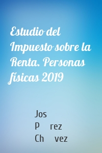 Estudio del Impuesto sobre la Renta. Personas físicas 2019