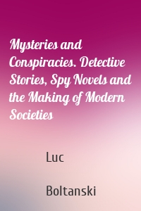 Mysteries and Conspiracies. Detective Stories, Spy Novels and the Making of Modern Societies