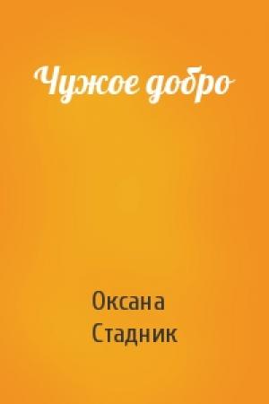 Обложка книги «Чужое добро» — Оксана Стадник