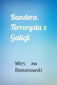 Bandera. Terrorysta z Galicji