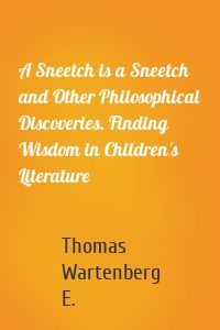 A Sneetch is a Sneetch and Other Philosophical Discoveries. Finding Wisdom in Children's Literature