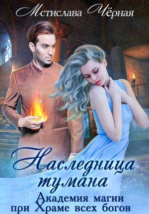 Обложка книги «Наследница Тумана. Академия при Храме всех богов» — Мстислава Черная
