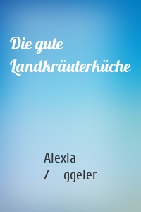 Die gute Landkräuterküche