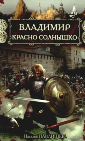 Обложка книги «Владимир Красно Солнышко. Огнем и мечом» — Наталья Павлищева