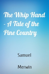The Whip Hand - A Tale of the Pine Country