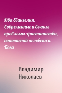 Два Евангелия. Современные и вечные проблемы христианства, отношений человека и Бога