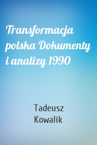 Transformacja polska Dokumenty i analizy 1990