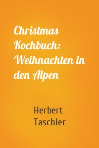 Christmas Kochbuch: Weihnachten in den Alpen