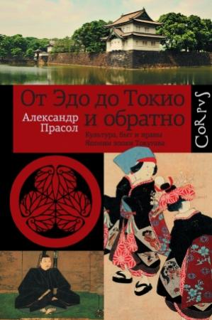 Обложка книги «От Эдо до Токио и обратно. Культура, быт и нравы Японии эпохи Токугава» — Александр Прасол