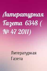 Литературная Газета - Литературная Газета  6348 ( № 47 2011)