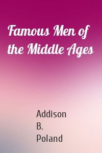 Famous Men of the Middle Ages
