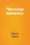 Карел Чапек - Что когда читается