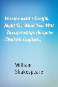 Was ihr wollt / Twelfth Night Or, What You Will - Zweisprachige Ausgabe (Deutsch-Englisch)