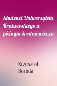 Studenci Uniwersytetu Krakowskiego w późnym średniowieczu