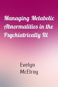 Managing Metabolic Abnormalities in the Psychiatrically Ill