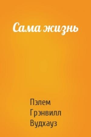 Обложка книги «Сама жизнь» — Пэлем Вудхауз
