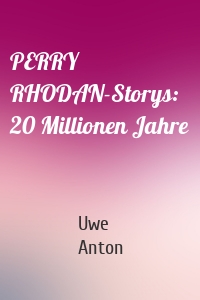 PERRY RHODAN-Storys: 20 Millionen Jahre