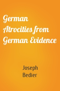 German Atrocities from German Evidence